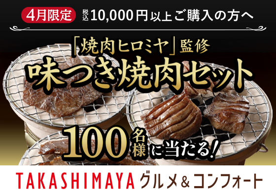 4月限定 税込10,000円以上ご購入の方へ 「焼肉ヒロミヤ」監修 味つき焼肉セット 100名様に当たる！ TAKASHIMAYAグルメ＆コンフォート