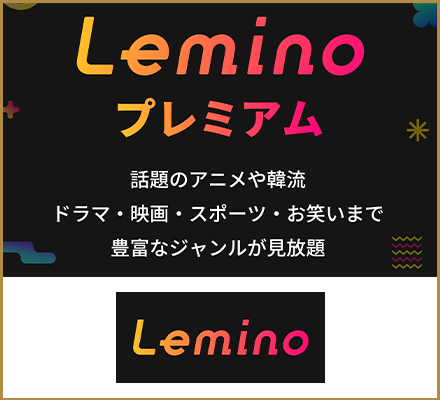 Lemino プレミアム 話題のアニメや韓流ドラマ・映画・スポーツ・お笑いまで豊富なジャンルが見放題