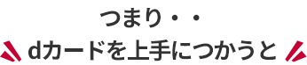 つまり・・dカードを上手に使うと