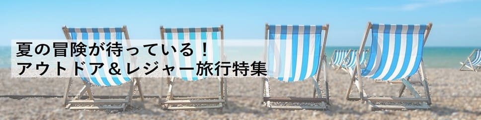 夏の冒険が待っている！アウトドア＆レジャー旅行特集