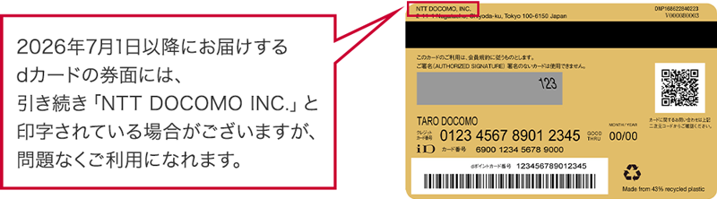 2026年7月1日以降にお届けするdカードの券面には、引き続き「NTT DOCOMO INC.」と印字されている場合がございますが、問題なくご利用になれます。