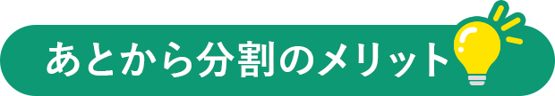 あとから分割のメリット
