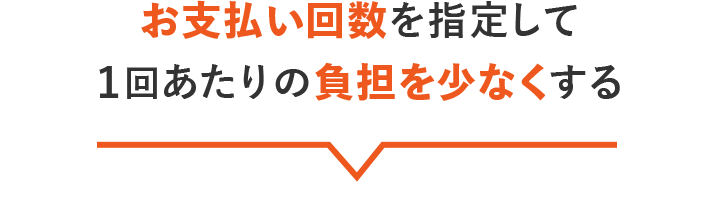お支払い回数を指定して1回あたりの負担を少なくする