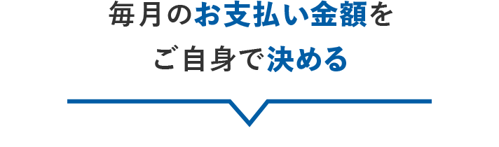 毎月のお支払い金額をご自身で決める