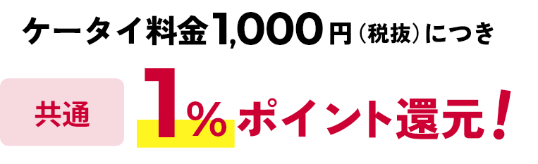 ケータイ料金1,000円（税抜）につき共通1%ポイント還元!