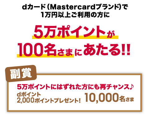 dカード（Mastercardブランド）で1万円以上ご利用の方に5万ポイントが100名様にあたる！！