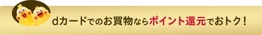 dカードでのお買物ならポイント還元でおトク！