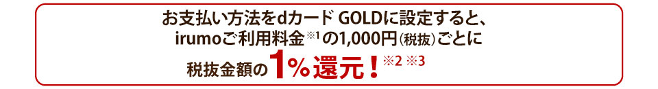 ahamo/irumoの通信料金※ でも1,000円（税抜） ごとに 税抜金額の1%ポイント還元！