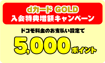 dカード GOLD 入会特典増額キャンペーン ドコモ料金のお支払い設定で5,000ポイント