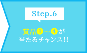 Step.6 41賞品1〜4が当たるチャンス!!