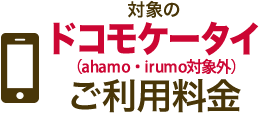 対象のドコモケータイ（ahamo・irumo対象外）ご利用料金